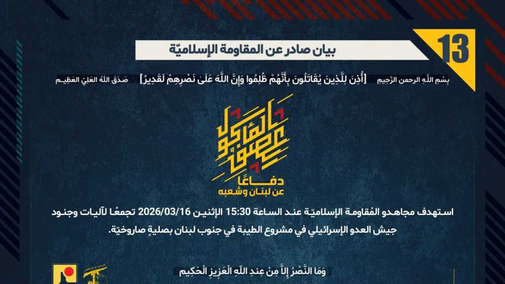 بيان صادر عن المقاومة الإسلامية (13):‏ استهداف تجمع معادي في مشروع الطيبة في جنوب لبنان بصليةٍ صاروخيّة.