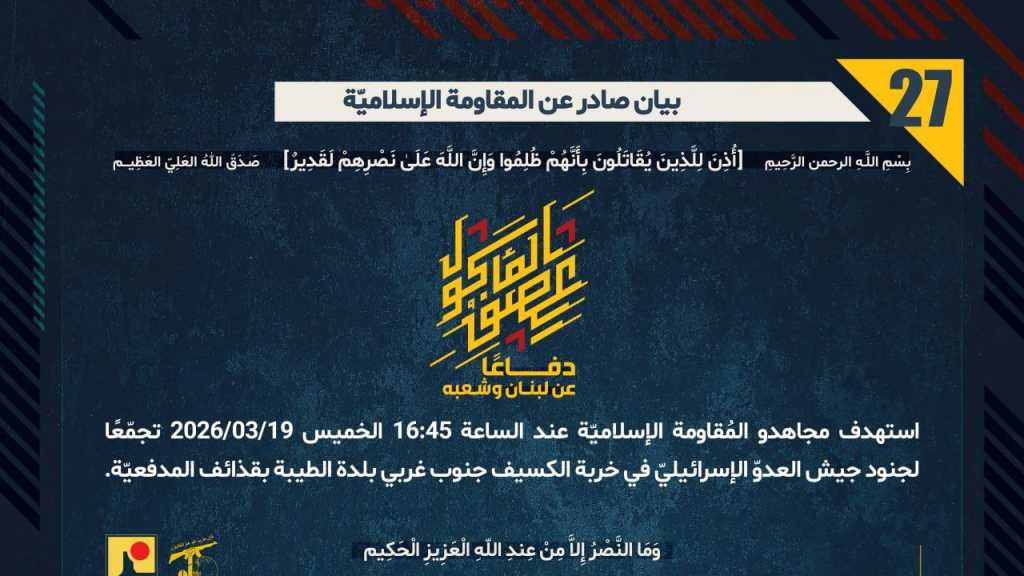 بيان صادر عن المقاومة الإسلامية (27):‏ استهداف تجمع لجنود جيش العدوّ الإسرائيليّ في خربة الكسيف جنوب غربي بلدة الطيبة بقذائف المدفعيّة.