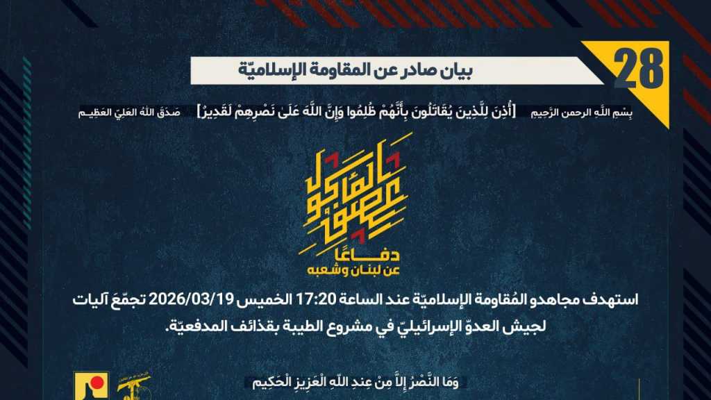 بيان صادر عن المقاومة الإسلامية (28):‏ استهداف تجمع آليات لجيش العدوّ الإسرائيليّ في مشروع الطيبة بقذائف المدفعيّة.