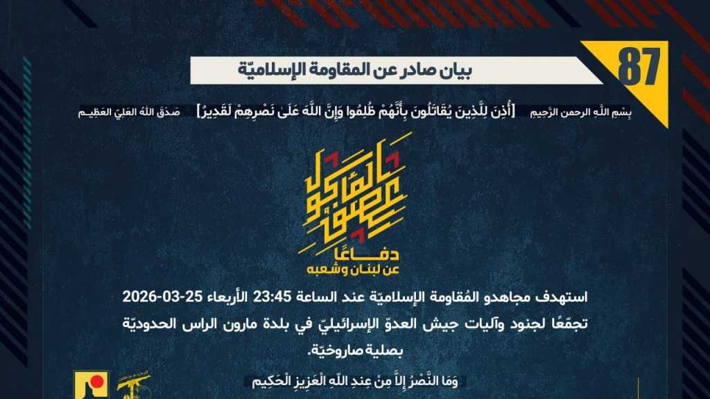 بيان صادر عن المقاومة الإسلامية (87):‏ استهداف تجمع لجنود وآليات جيش العدوّ الإسرائيليّ في بلدة مارون الراس الحدوديّة بصلية صاروخيّة.